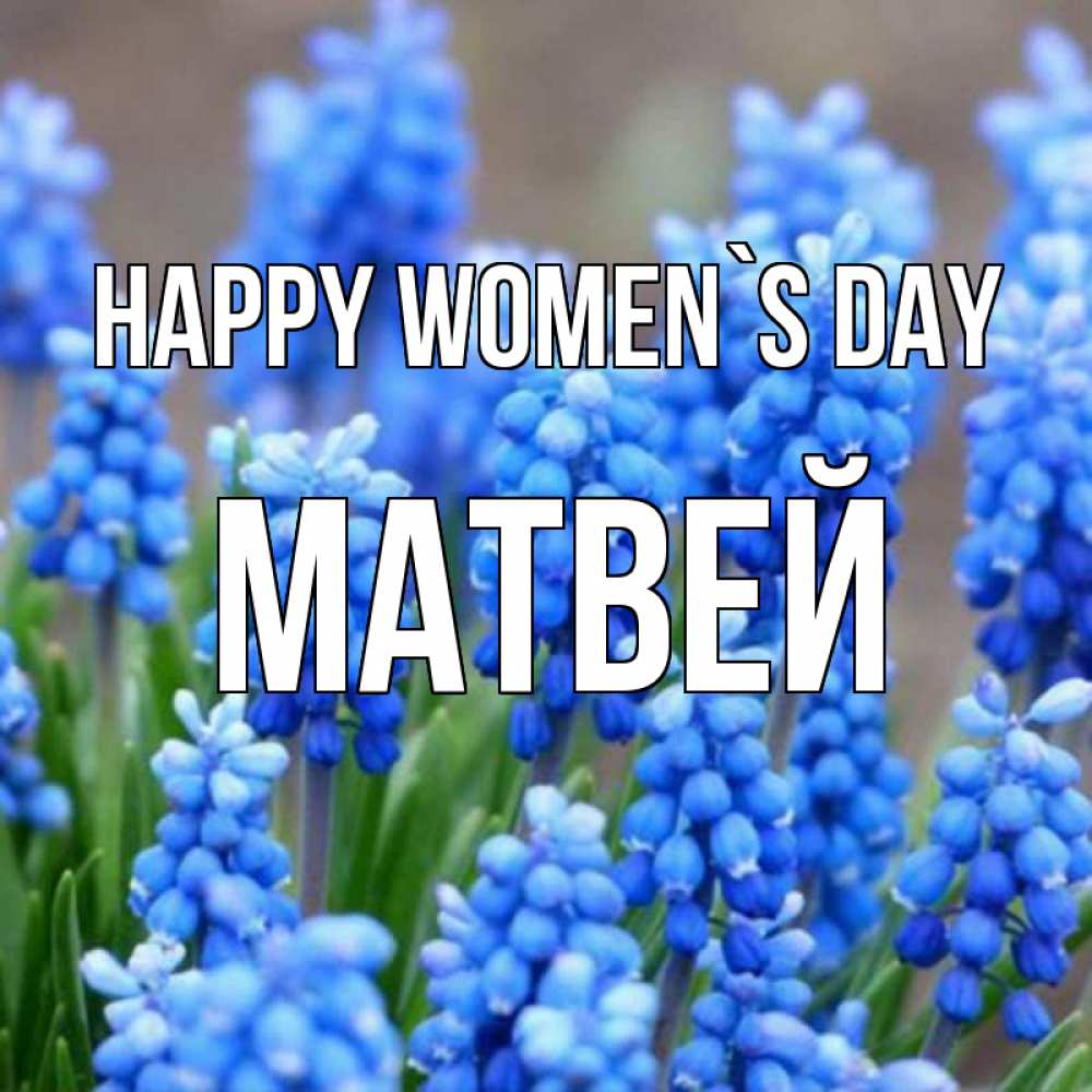 Greetings card с именем, Матвей happy women`s day Поздравительная открытка для женщин с цветами на праздничную дату Greetings with text for free download 